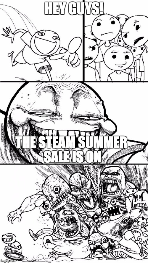 Hey Internet Meme | HEY GUYS! THE STEAM SUMMER SALE IS ON | image tagged in memes,hey internet | made w/ Imgflip meme maker