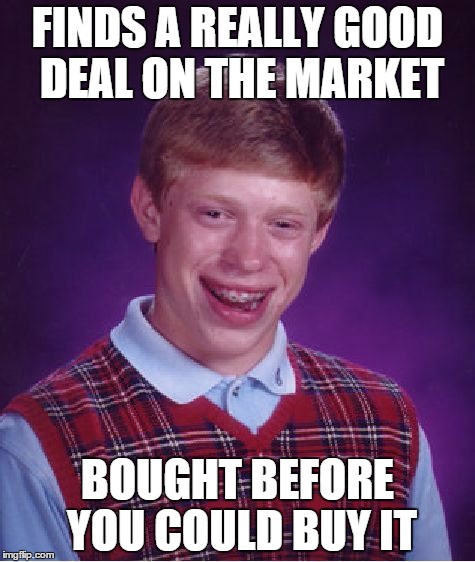 Bad Luck Brian Meme | FINDS A REALLY GOOD DEAL ON THE MARKET BOUGHT BEFORE YOU COULD BUY IT | image tagged in memes,bad luck brian | made w/ Imgflip meme maker