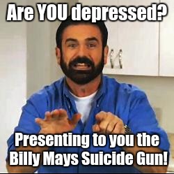 I was dreaming about killing myself more than 2 times last night... | Are YOU depressed? Presenting to you the Billy Mays Suicide Gun! | image tagged in billy mays,suicide | made w/ Imgflip meme maker