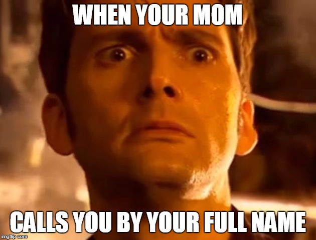 WHEN YOUR MOM CALLS YOU BY YOUR FULL NAME | image tagged in oh shit | made w/ Imgflip meme maker