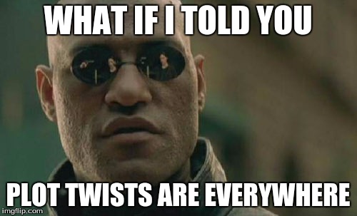 Matrix Morpheus Meme | WHAT IF I TOLD YOU PLOT TWISTS ARE EVERYWHERE | image tagged in memes,matrix morpheus | made w/ Imgflip meme maker