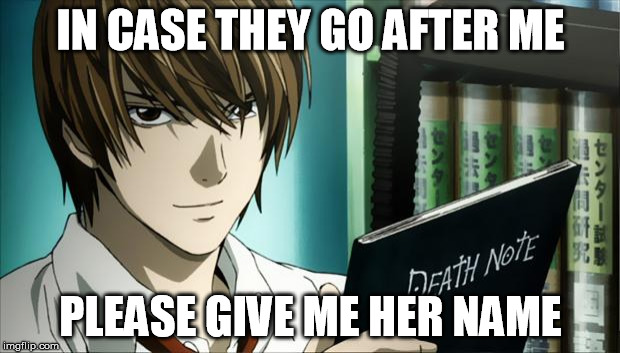 Death Note | IN CASE THEY GO AFTER ME PLEASE GIVE ME HER NAME | image tagged in death note | made w/ Imgflip meme maker