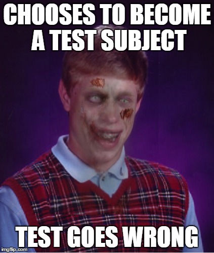 Zombie Bad Luck Brian Meme | CHOOSES TO BECOME A TEST SUBJECT TEST GOES WRONG | image tagged in memes,zombie bad luck brian | made w/ Imgflip meme maker