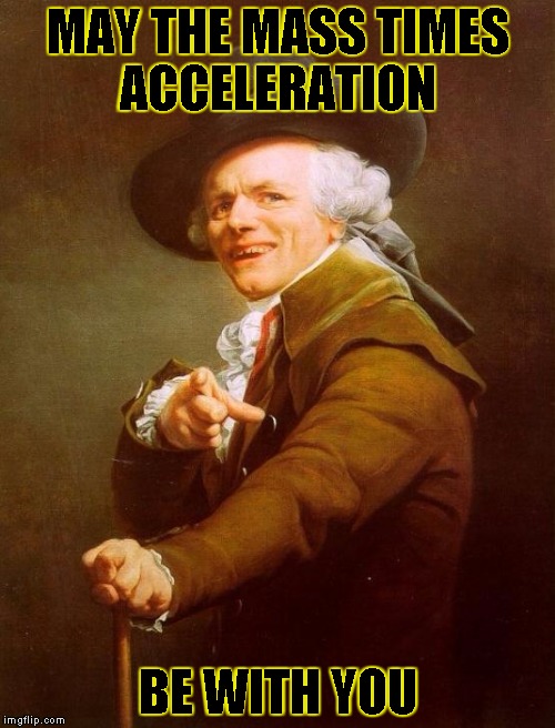 Joseph Ducreux | MAY THE MASS TIMES ACCELERATION BE WITH YOU | image tagged in memes,joseph ducreux | made w/ Imgflip meme maker
