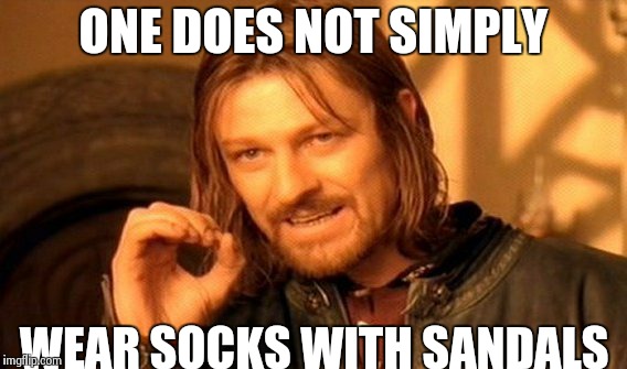 One does not simply | ONE DOES NOT SIMPLY WEAR SOCKS WITH SANDALS | image tagged in memes,one does not simply | made w/ Imgflip meme maker