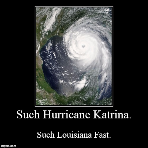 Hurricane Katrina | image tagged in funny,demotivationals,hurricane,hurricane katrina | made w/ Imgflip demotivational maker