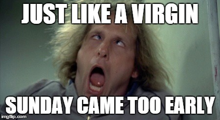 Sunday came too early | JUST LIKE A VIRGIN SUNDAY CAME TOO EARLY | image tagged in memes,scary harry | made w/ Imgflip meme maker