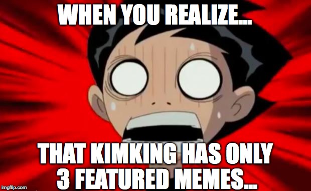 He's Going To Eat ME | WHEN YOU REALIZE... THAT KIMKING HAS ONLY 3 FEATURED MEMES... | image tagged in he's going to eat me,imgflip | made w/ Imgflip meme maker