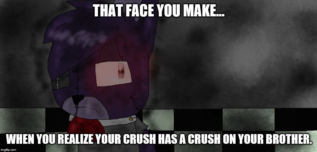 Well shot | THAT FACE YOU MAKE... WHEN YOU REALIZE YOUR CRUSH HAS A CRUSH ON YOUR BROTHER. | image tagged in bonneh,fnaf | made w/ Imgflip meme maker