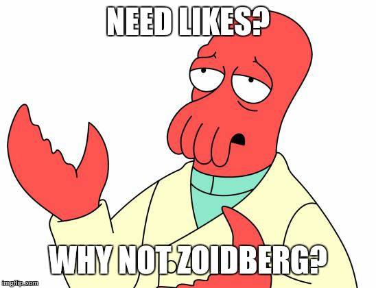 Futurama Zoidberg | NEED LIKES? WHY NOT ZOIDBERG? | image tagged in memes,futurama zoidberg | made w/ Imgflip meme maker