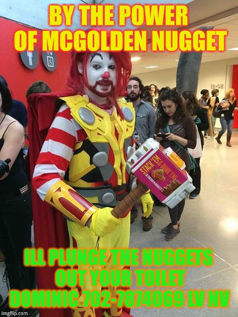 BY THE POWER OF MCGOLDEN NUGGET ILL PLUNGE THE NUGGETS OUT YOUR TOILET DOMINIC 702-7874069 LV NV | image tagged in super mac cheesie | made w/ Imgflip meme maker