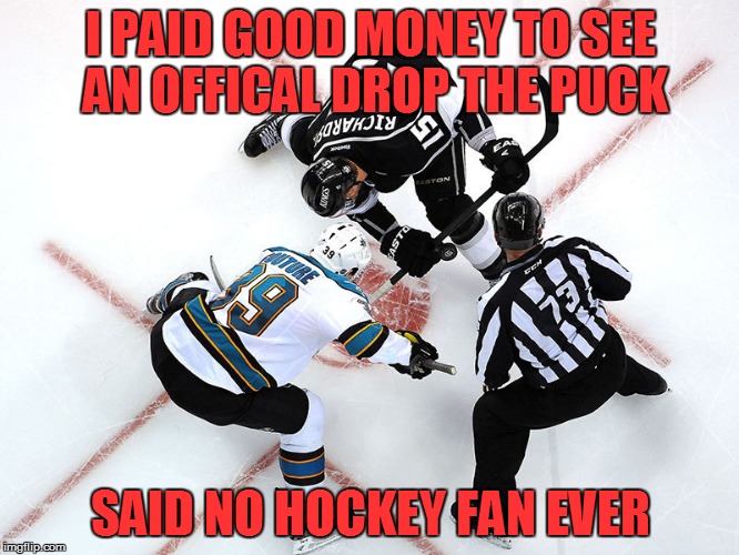 offical drop the puck already | I PAID GOOD MONEY TO SEE AN OFFICAL DROP THE PUCK SAID NO HOCKEY FAN EVER | image tagged in nhl,officals,puck,nhl officals,hockey | made w/ Imgflip meme maker