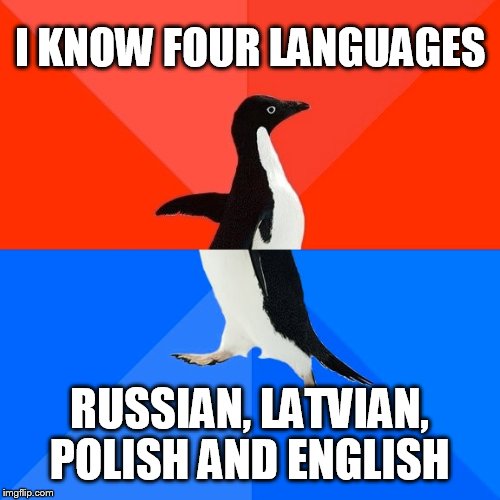 Socially Awesome Awkward Penguin | I KNOW FOUR LANGUAGES RUSSIAN, LATVIAN, POLISH AND ENGLISH | image tagged in memes,socially awesome awkward penguin | made w/ Imgflip meme maker