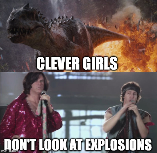They just roar and then walk away. | CLEVER GIRLS DON'T LOOK AT EXPLOSIONS | image tagged in jurassic world,lonely island,clever girl,cool guys don't look at explosions | made w/ Imgflip meme maker