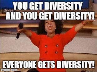Oprah You Get A Meme | YOU GET DIVERSITY  
AND YOU GET DIVERSITY! EVERYONE GETS DIVERSITY! | image tagged in you get an oprah | made w/ Imgflip meme maker