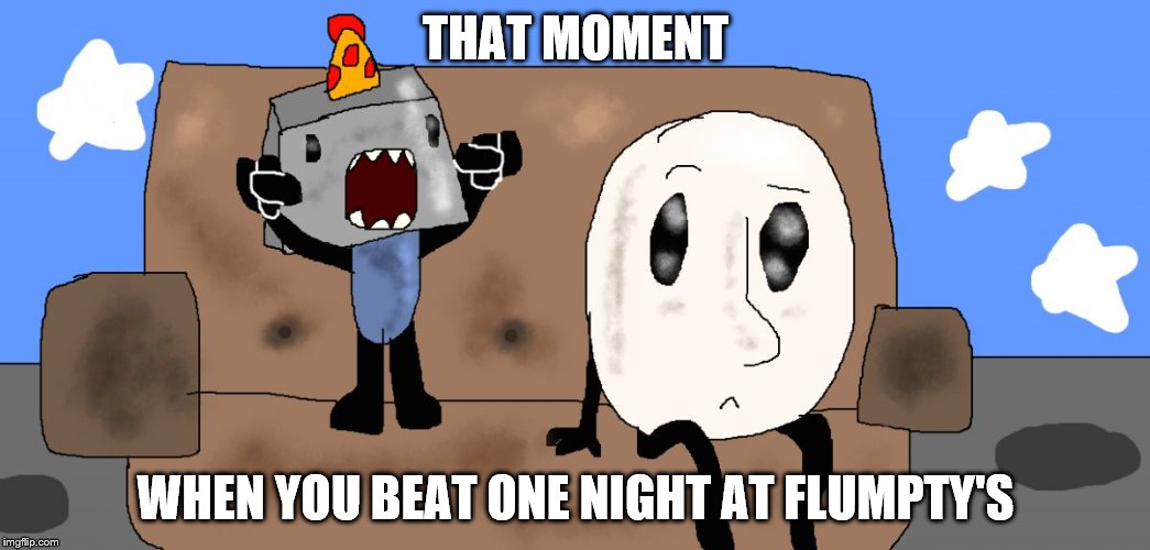 THAT MOMENT WHEN YOU BEAT ONE NIGHT AT FLUMPTY'S | image tagged in bbb's wooo | made w/ Imgflip meme maker