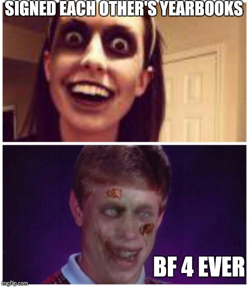 SIGNED EACH OTHER'S YEARBOOKS BF 4 EVER | image tagged in bff,overly attached girlfriend,bad luck brian | made w/ Imgflip meme maker