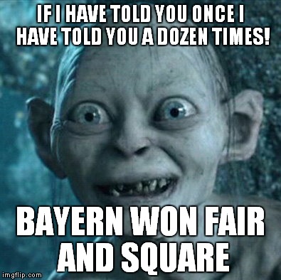 Gollum | IF I HAVE TOLD YOU ONCE I HAVE TOLD YOU A DOZEN TIMES! BAYERN WON FAIR AND SQUARE | image tagged in memes,gollum | made w/ Imgflip meme maker