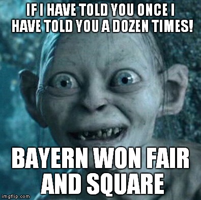 Gollum Meme | IF I HAVE TOLD YOU ONCE I HAVE TOLD YOU A DOZEN TIMES! BAYERN WON FAIR AND SQUARE | image tagged in memes,gollum | made w/ Imgflip meme maker