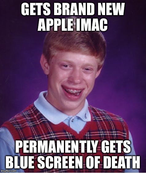 Bad Luck Brian Meme | GETS BRAND NEW APPLE IMAC PERMANENTLY GETS BLUE SCREEN OF DEATH | image tagged in memes,bad luck brian | made w/ Imgflip meme maker
