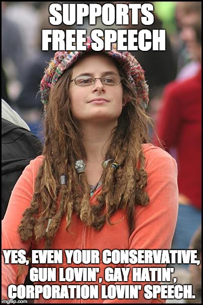She may not support what the message is...but she supports the right to say it | SUPPORTS FREE SPEECH YES, EVEN YOUR CONSERVATIVE, GUN LOVIN', GAY HATIN', CORPORATION LOVIN' SPEECH. | image tagged in memes,college liberal | made w/ Imgflip meme maker