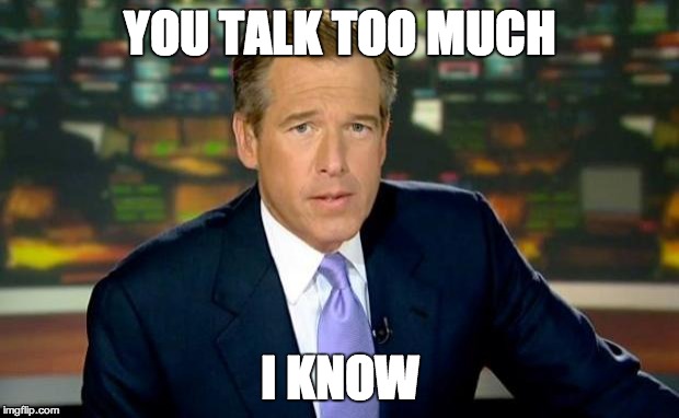 Brian Williams Was There Meme | YOU TALK TOO MUCH I KNOW | image tagged in memes,brian williams was there | made w/ Imgflip meme maker