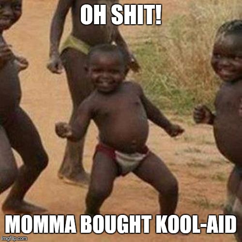 Third World Success Kid | OH SHIT! MOMMA BOUGHT KOOL-AID | image tagged in memes,third world success kid | made w/ Imgflip meme maker