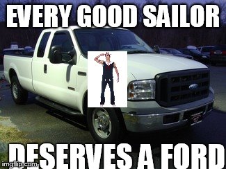 Ford | EVERY GOOD SAILOR DESERVES A FORD | image tagged in ford | made w/ Imgflip meme maker