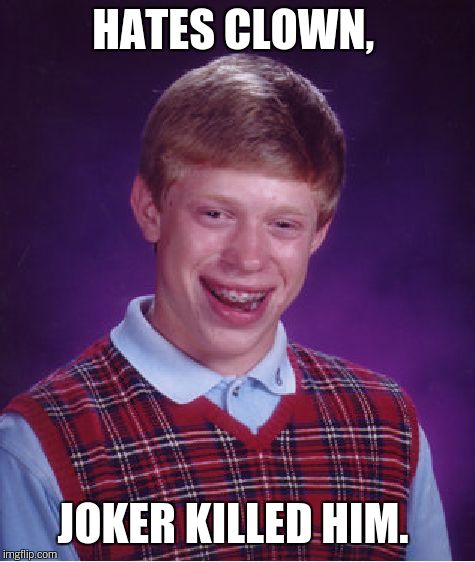 Bad Luck Brian Meme | HATES CLOWN, JOKER KILLED HIM. | image tagged in memes,bad luck brian | made w/ Imgflip meme maker