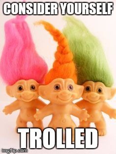 Internet trolls | CONSIDER YOURSELF TROLLED | image tagged in the real trolls | made w/ Imgflip meme maker