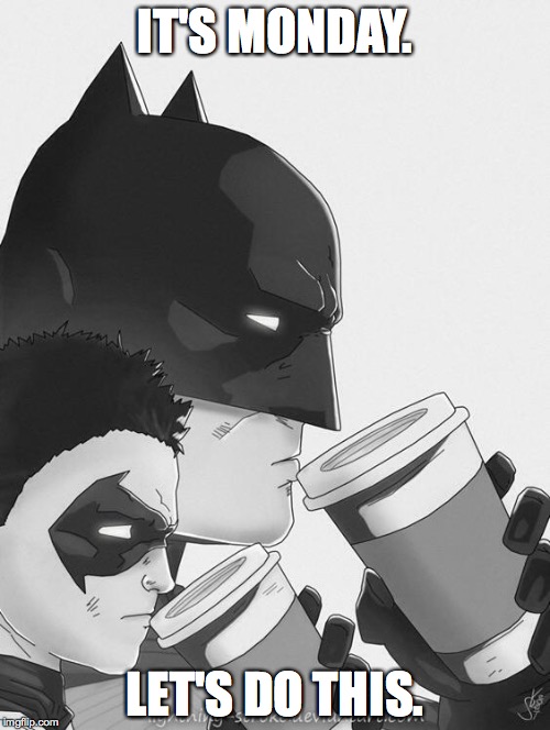 Batman coffee | IT'S MONDAY. LET'S DO THIS. | image tagged in batman coffee | made w/ Imgflip meme maker