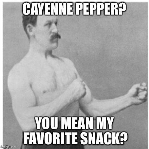 Overly Manly Man | CAYENNE PEPPER? YOU MEAN MY FAVORITE SNACK? | image tagged in memes,overly manly man | made w/ Imgflip meme maker