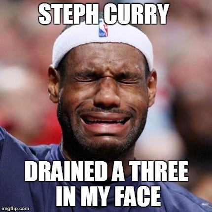 LEBRON JAMES | STEPH CURRY DRAINED A THREE IN MY FACE | image tagged in lebron james | made w/ Imgflip meme maker