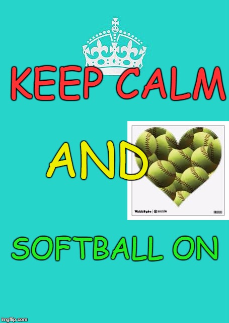 Keep Calm And Carry On Aqua | KEEP CALM AND SOFTBALL ON | image tagged in memes,keep calm and carry on aqua | made w/ Imgflip meme maker