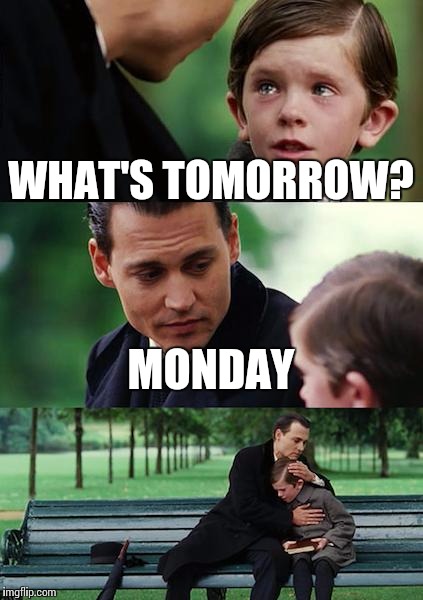 Finding Neverland Meme | WHAT'S TOMORROW? MONDAY | image tagged in memes,finding neverland | made w/ Imgflip meme maker