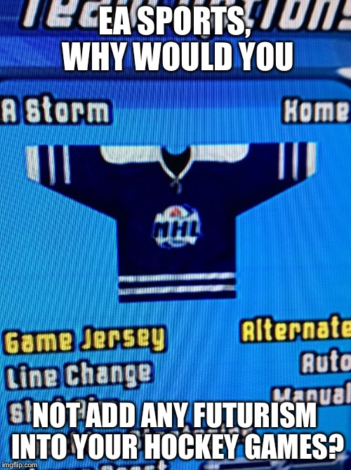 EA SPORTS, WHY WOULD YOU NOT ADD ANY FUTURISM INTO YOUR HOCKEY GAMES? | image tagged in ea sports,why would you | made w/ Imgflip meme maker