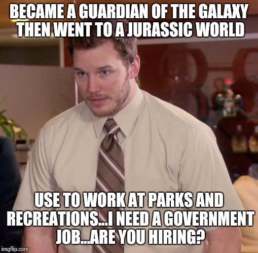 Afraid To Ask Andy | BECAME A GUARDIAN OF THE GALAXY THEN WENT TO A JURASSIC WORLD USE TO WORK AT PARKS AND RECREATIONS...I NEED A GOVERNMENT JOB...ARE YOU HIRIN | image tagged in memes,afraid to ask andy | made w/ Imgflip meme maker