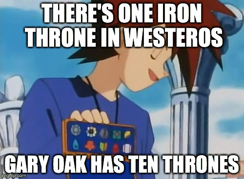 THERE'S ONE IRON THRONE IN WESTEROS GARY OAK HAS TEN THRONES | made w/ Imgflip meme maker