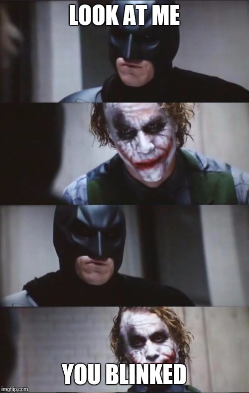 Batman and Joker | LOOK AT ME YOU BLINKED | image tagged in batman and joker | made w/ Imgflip meme maker