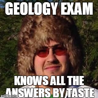 GEOLOGY EXAM KNOWS ALL THE ANSWERS BY TASTE | image tagged in chupi,geology | made w/ Imgflip meme maker