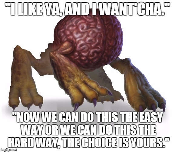 "I LIKE YA, AND I WANT'CHA." "NOW WE CAN DO THIS THE EASY WAY OR WE CAN DO THIS THE HARD WAY, THE CHOICE IS YOURS." | made w/ Imgflip meme maker