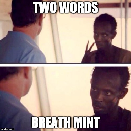 Two words | TWO WORDS BREATH MINT | image tagged in memes,captain phillips - i'm the captain now,word,cats,no cats,i lied | made w/ Imgflip meme maker