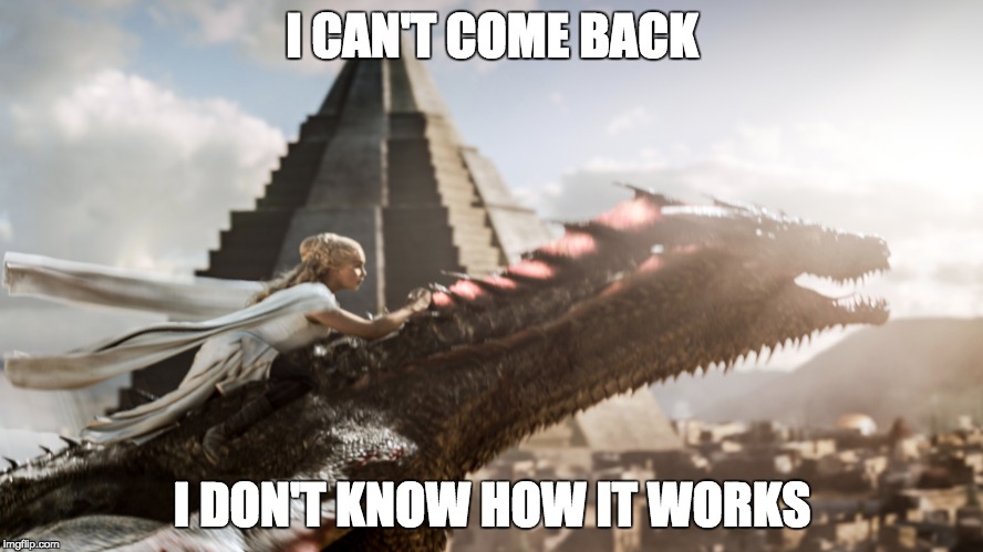 Wizard of Westeros | I CAN'T COME BACK I DON'T KNOW HOW IT WORKS | image tagged in game of thrones | made w/ Imgflip meme maker