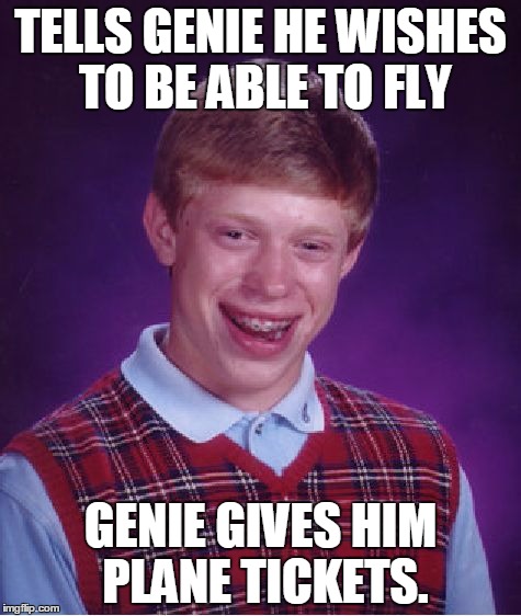 Bad Luck Brian | TELLS GENIE HE WISHES TO BE ABLE TO FLY GENIE GIVES HIM PLANE TICKETS. | image tagged in memes,bad luck brian | made w/ Imgflip meme maker