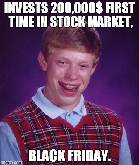 Stock Market | INVESTS 200,000$ FIRST TIME IN STOCK MARKET, BLACK FRIDAY. | image tagged in memes,bad luck brian | made w/ Imgflip meme maker
