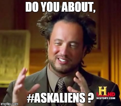 Ancient Aliens Meme | DO YOU ABOUT, #ASKALIENS ? | image tagged in memes,ancient aliens | made w/ Imgflip meme maker