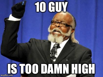 Too Damn High | 10 GUY IS TOO DAMN HIGH | image tagged in memes,too damn high | made w/ Imgflip meme maker