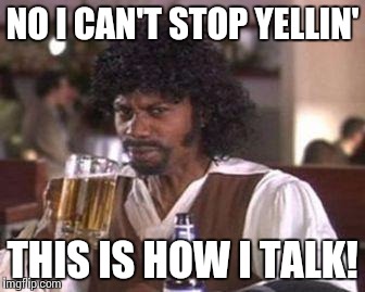 Chappelle Samuel Jackson Beer | NO I CAN'T STOP YELLIN' THIS IS HOW I TALK! | image tagged in chappelle samuel jackson beer | made w/ Imgflip meme maker