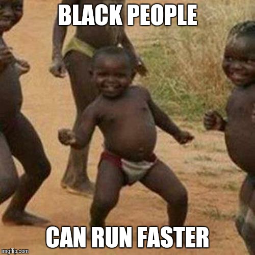 Third World Success Kid Meme | BLACK PEOPLE CAN RUN FASTER | image tagged in memes,third world success kid | made w/ Imgflip meme maker