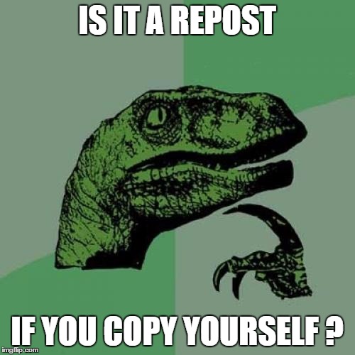 Philosoraptor Meme | IS IT A REPOST IF YOU COPY YOURSELF ? | image tagged in memes,philosoraptor | made w/ Imgflip meme maker